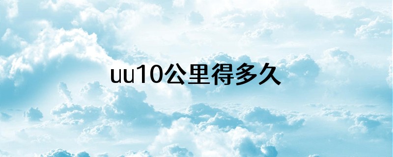 uu10公里得多久