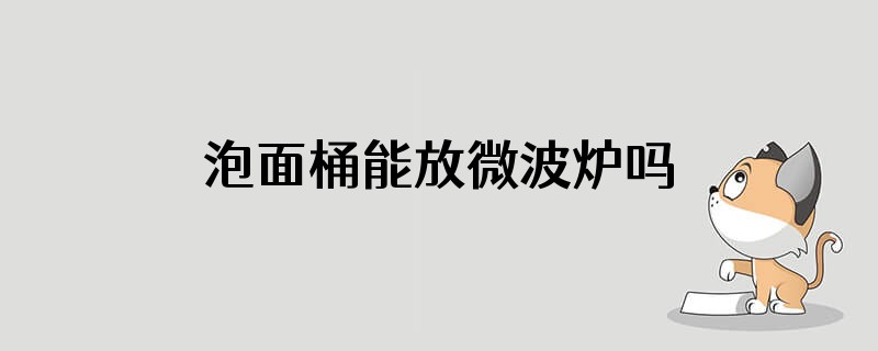 泡面桶能放微波炉吗