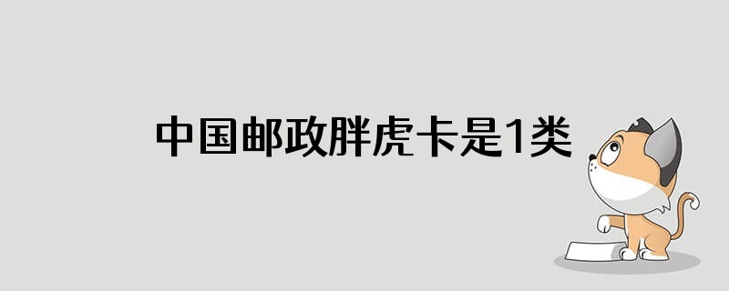 中国邮政胖虎卡是1类卡吗