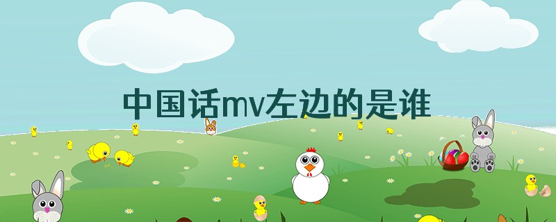 中国话mv左边的是谁