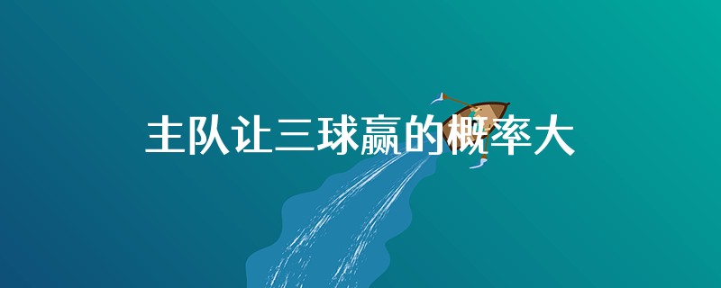 主队让三球赢的概率大不大