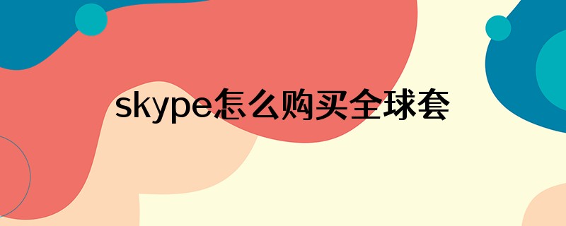 skype怎么购买全球套餐
