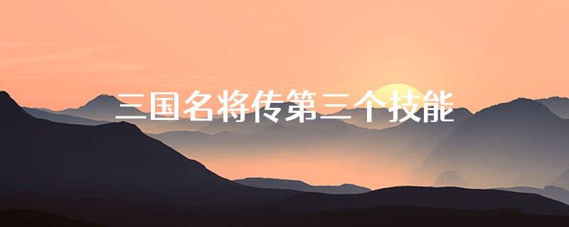 三国名将传第三个技能怎么用