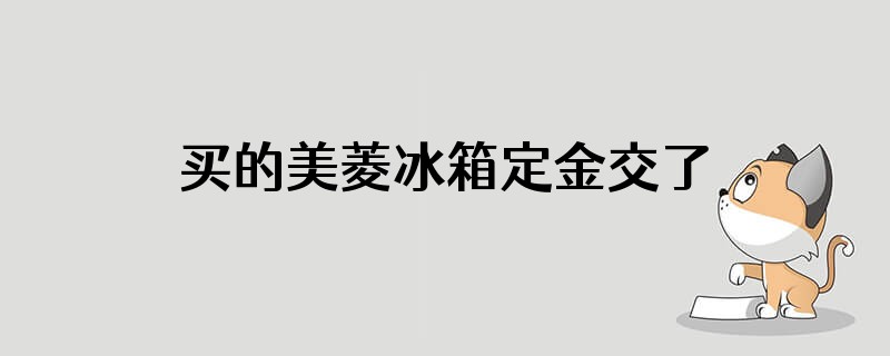 买的美菱冰箱定金交了没送货想换成海尔冰箱