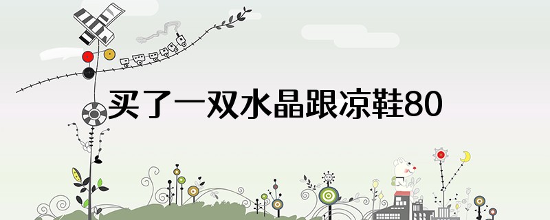 买了一双水晶跟凉鞋80贵不贵
