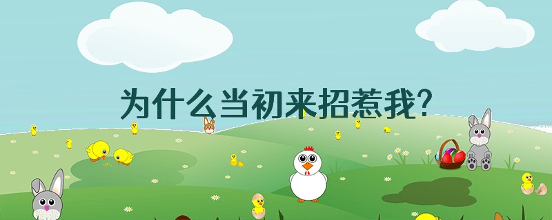 为什么当初来招惹我?招惹一个重感情的女人,进退两难