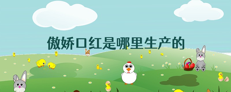 傲娇口红是哪里生产的
