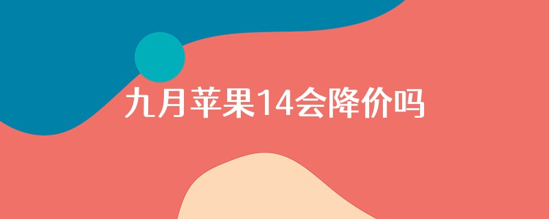 九月苹果14会降价吗