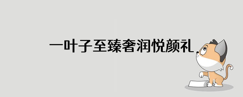 一叶子至臻奢润悦颜礼盒为什么只有三福有