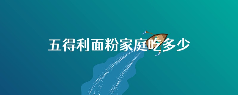 五得利面粉家庭吃多少合适
