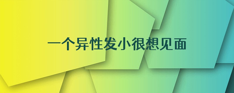 一个异性发小很想见面是什么心态