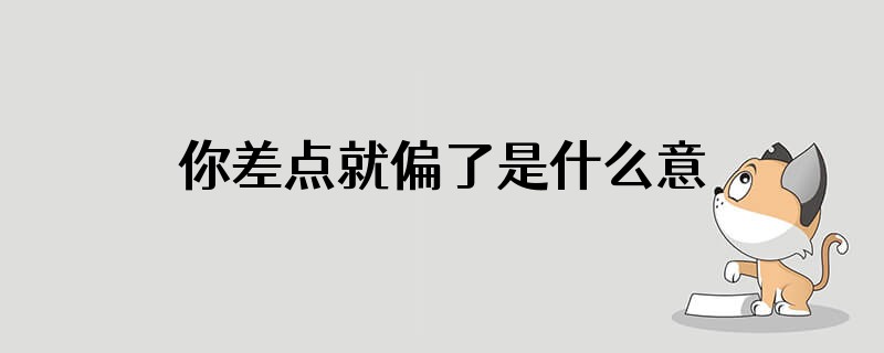 你差点就偏了是什么意思