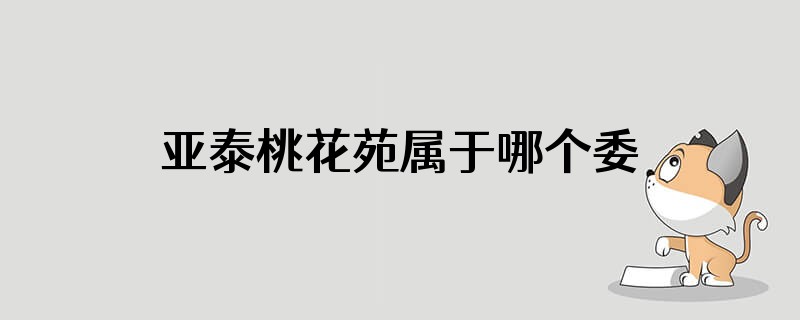 亚泰桃花苑属于哪个委
