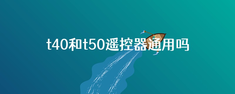 t40和t50遥控器通用吗?
