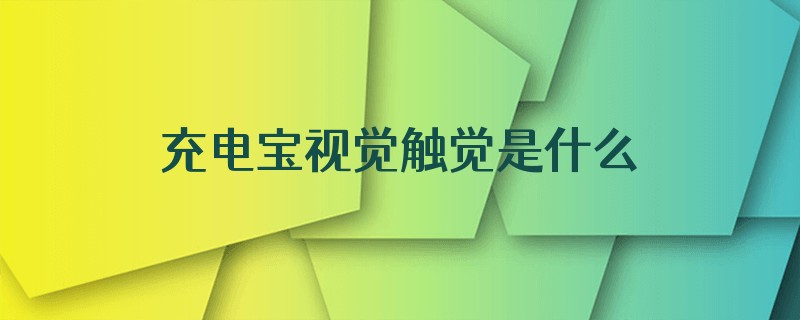 充电宝视觉触觉是什么意思