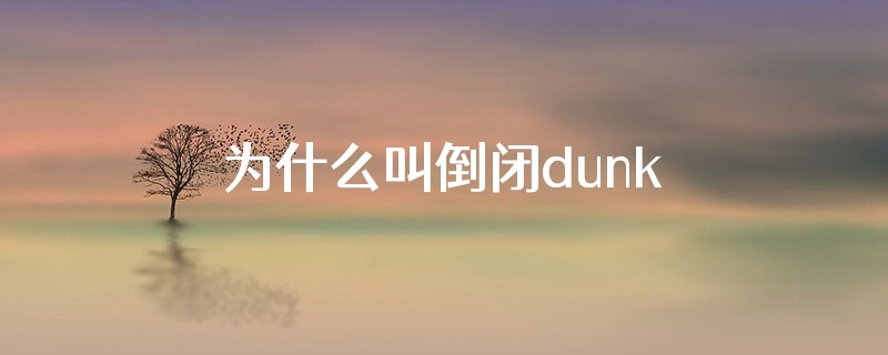 为什么叫倒闭dunk