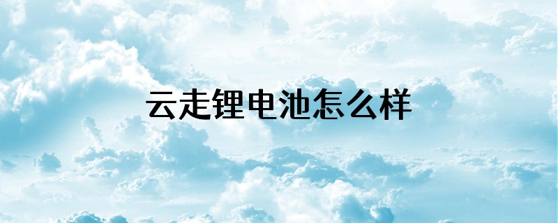 云走锂电池怎么样