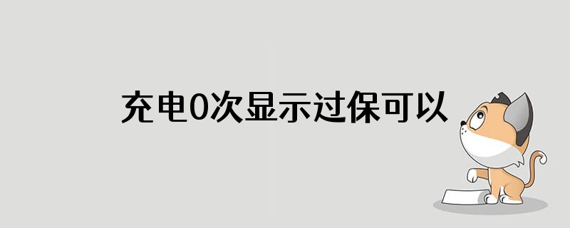 充电0次显示过保可以买吗