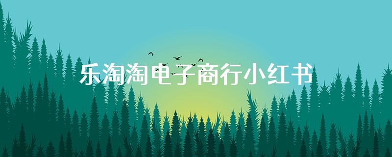 乐淘淘电子商行小红书怎么样
