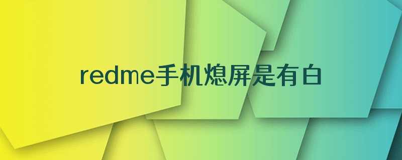 redme手机熄屏是有白光