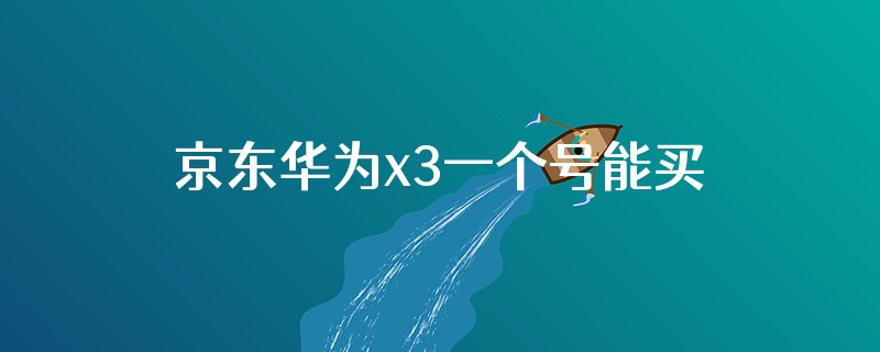 京东华为x3一个号能买几个