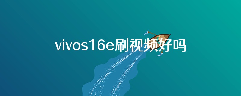 vivos16e刷视频好吗