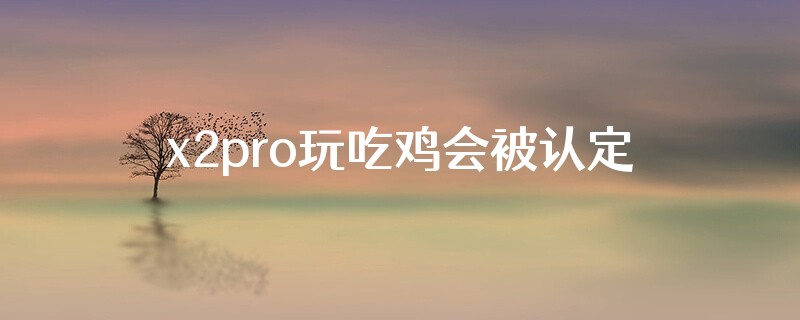 x2pro玩吃鸡会被认定成模拟器吗