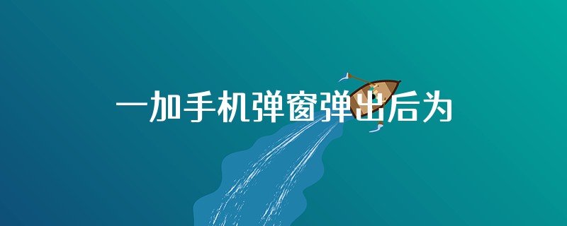 一加手机弹窗弹出后为什么屏幕中间有两条遮挡