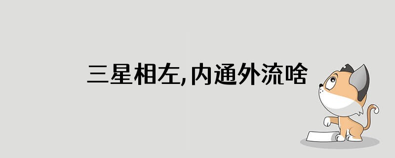 三星相左,内通外流啥意思