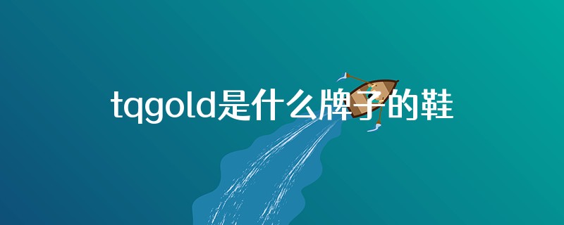 tqgold是什么牌子的鞋子