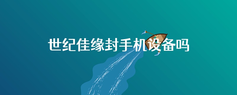 世纪佳缘封手机设备吗