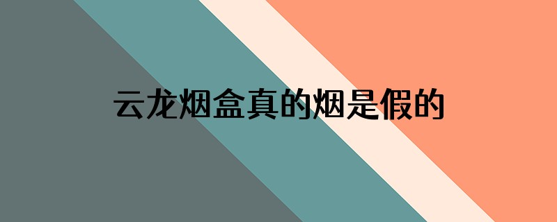 云龙烟盒真的烟是假的怎么办
