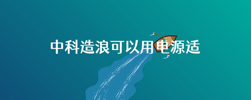 中科造浪可以用电源适配器调小吗