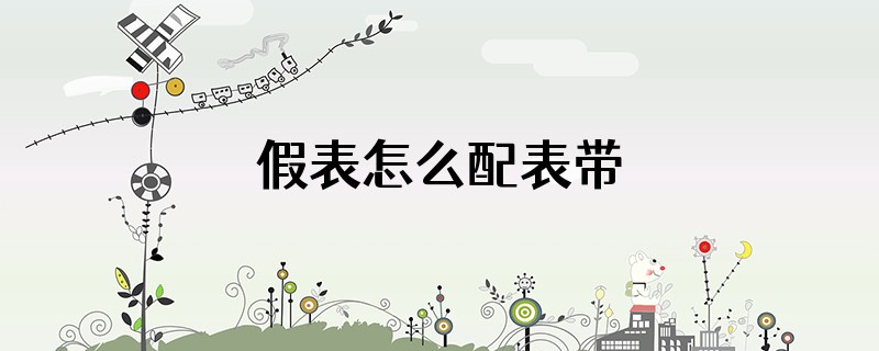 假表怎么配表带