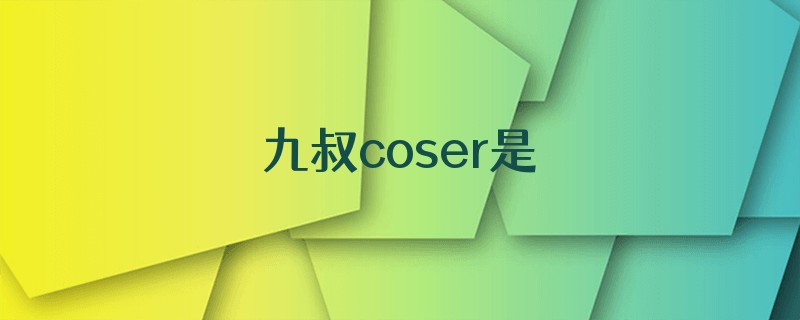 九叔coser是