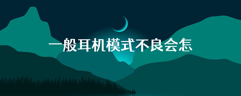 一般耳机模式不良会怎么样
