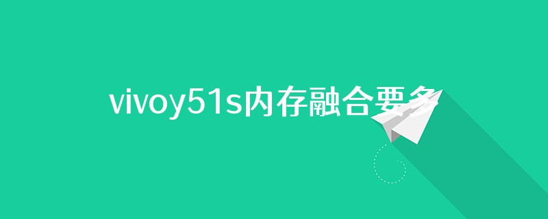 vivoy51s内存融合要多少储存