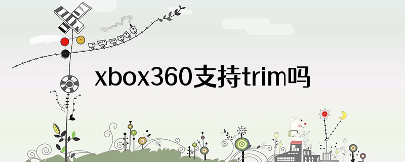 xbox360支持trim吗