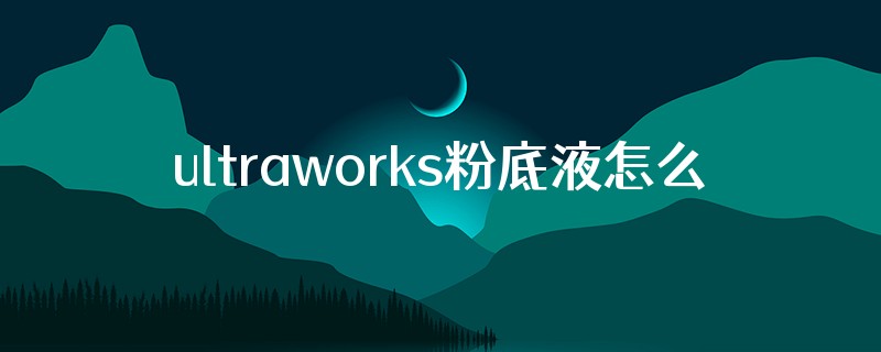 ultraworks粉底液怎么样