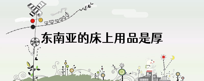 东南亚的床上用品是厚还是薄