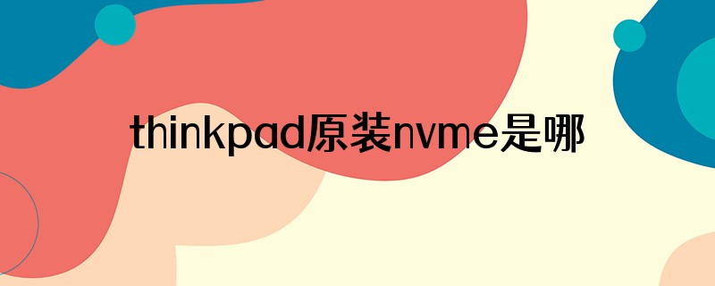 thinkpad原装nvme是哪家的