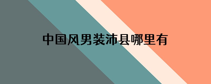 中国风男装沛县哪里有卖