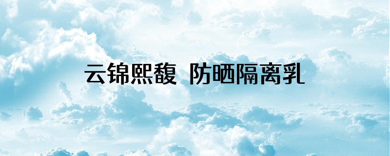 云锦熙馥珮防晒隔离乳是什么品牌