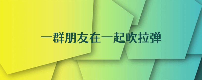一群朋友在一起吹拉弹唱古人怎么叙述