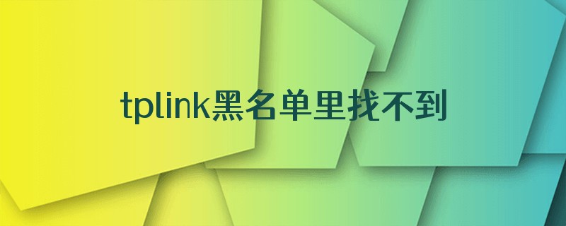 tplink黑名单里找不到