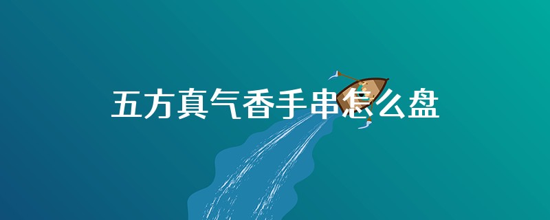 五方真气香手串怎么盘