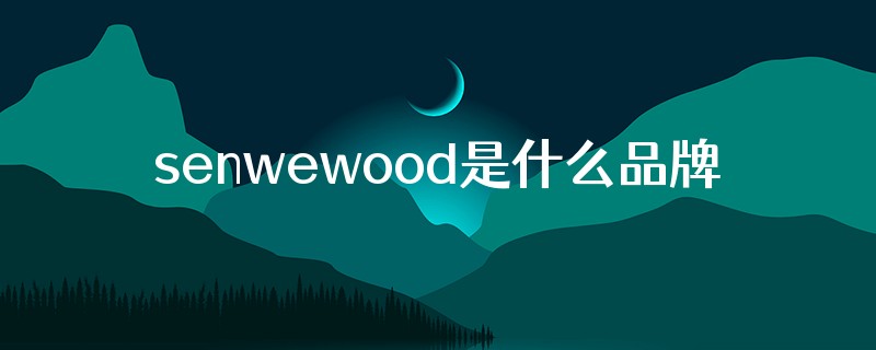 senwewood是什么品牌