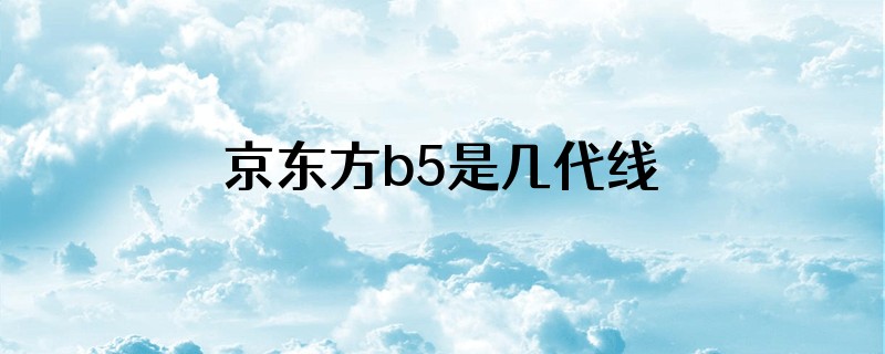 京东方b5是几代线