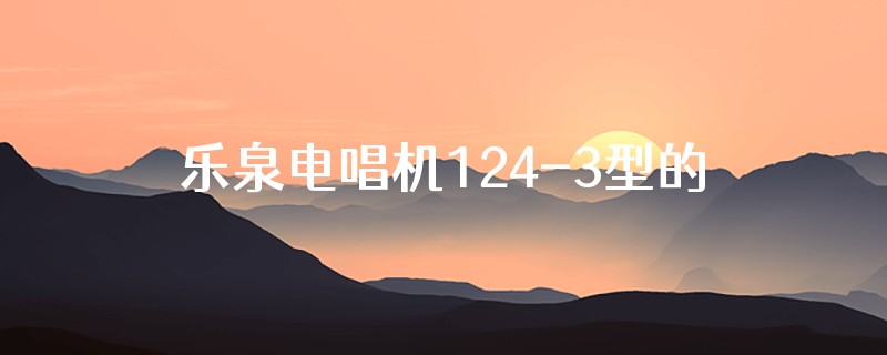 乐泉电唱机124-3型的是什么型号