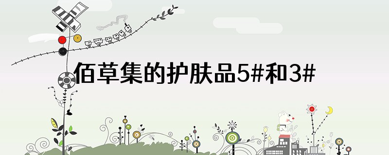 佰草集的护肤品5#和3#的区别大吗